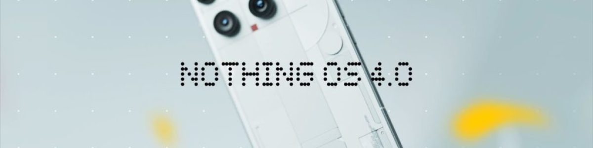 Chegou o Nothing OS 4.0! O que traz de novo?